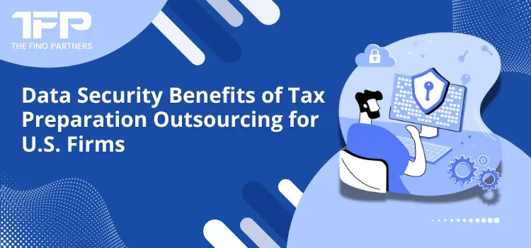 Data Security Benefits of Tax Preparation Outsourcing for U.S. Firms